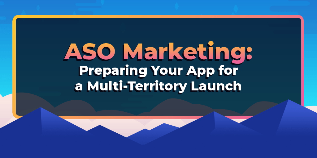 ASO Marketing: Preparing Your App For A Multi-Territory Launch