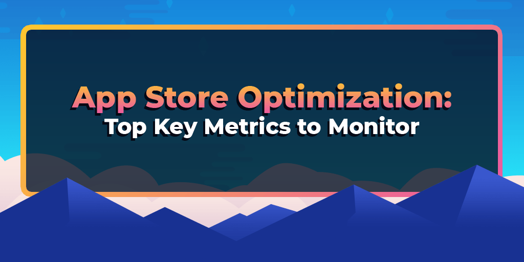 App Store Optimization: Top Key Metrics to Monitor